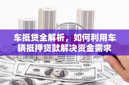 水城车抵贷全解析，如何利用车辆抵押贷款解决资金需求