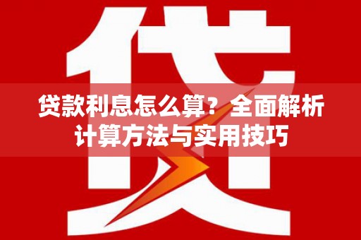 广汉贷款利息怎么算？全面解析计算方法与实用技巧