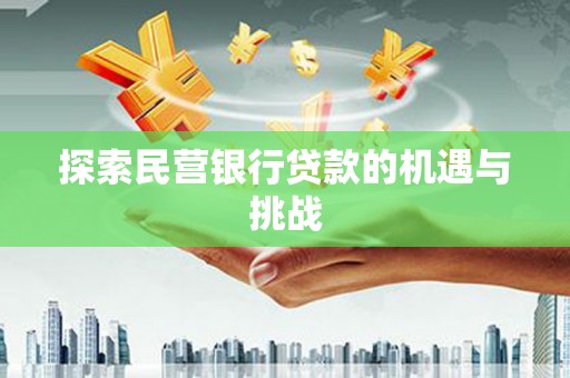 静海探索民营银行贷款的机遇与挑战