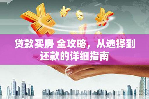 隆子贷款买房 全攻略，从选择到还款的详细指南