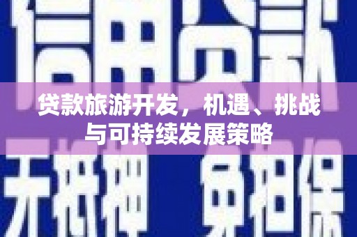 米东贷款旅游开发，机遇、挑战与可持续发展策略
