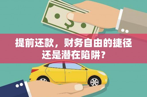 环江提前还款，财务自由的捷径还是潜在陷阱？