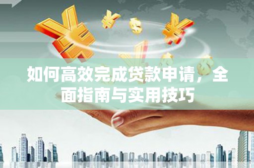 关岭如何高效完成贷款申请，全面指南与实用技巧