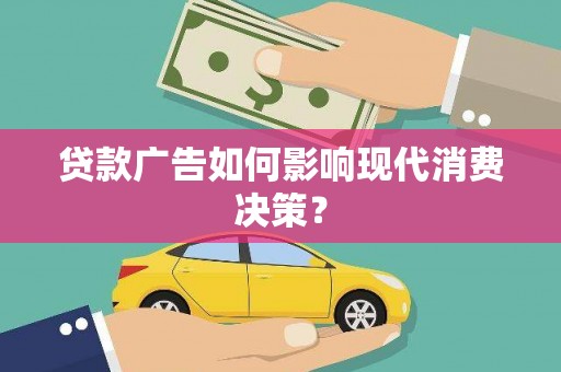 合山贷款广告如何影响现代消费决策？