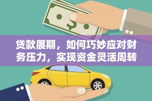 商州贷款展期，如何巧妙应对财务压力，实现资金灵活周转