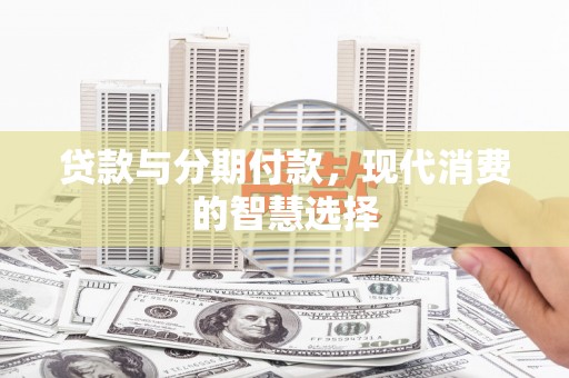 曲麻莱贷款与分期付款，现代消费的智慧选择