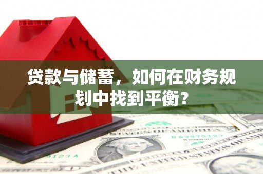 水富贷款与储蓄，如何在财务规划中找到平衡？