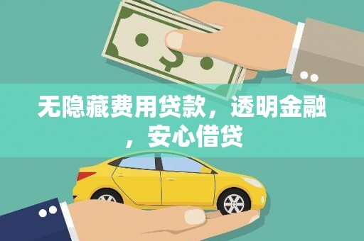 灌南无隐藏费用贷款，透明金融，安心借贷