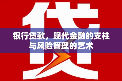 独山子银行贷款，现代金融的支柱与风险管理的艺术