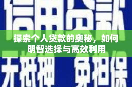 宁明探索个人贷款的奥秘，如何明智选择与高效利用