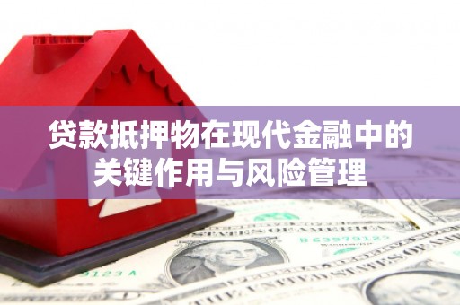 全椒贷款抵押物在现代金融中的关键作用与风险管理