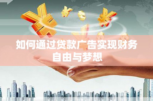 湟中如何通过贷款广告实现财务自由与梦想