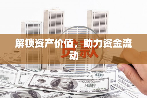 安乡解锁资产价值，助力资金流动
